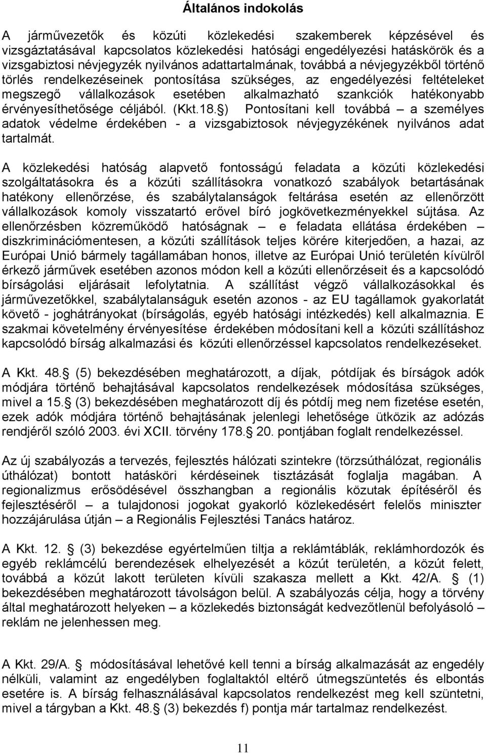 érvényesíthetősége céljából. (Kkt.18. ) Pontosítani kell továbbá a személyes adatok védelme érdekében - a vizsgabiztosok névjegyzékének nyilvános adat tartalmát.