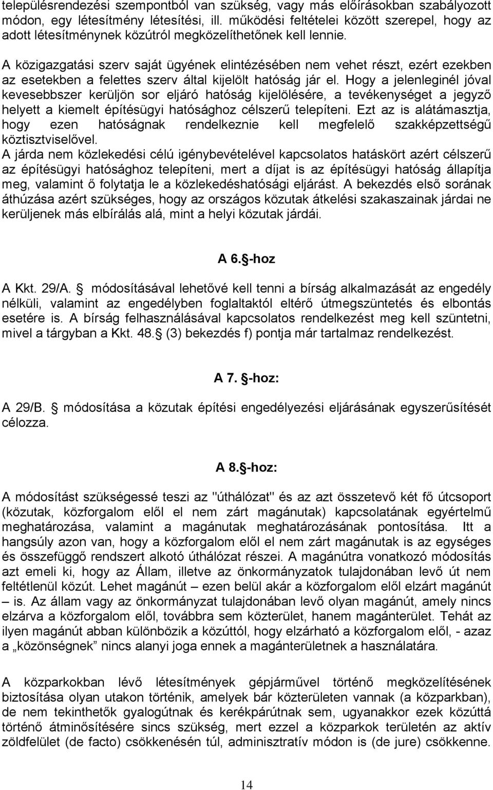 A közigazgatási szerv saját ügyének elintézésében nem vehet részt, ezért ezekben az esetekben a felettes szerv által kijelölt hatóság jár el.