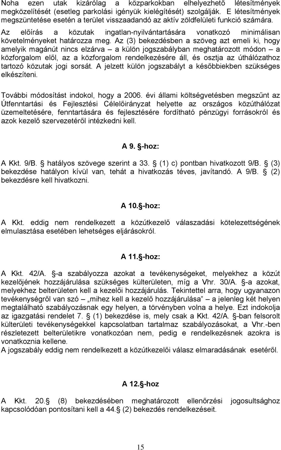 Az (3) bekezdésben a szöveg azt emeli ki, hogy amelyik magánút nincs elzárva a külön jogszabályban meghatározott módon a közforgalom elől, az a közforgalom rendelkezésére áll, és osztja az