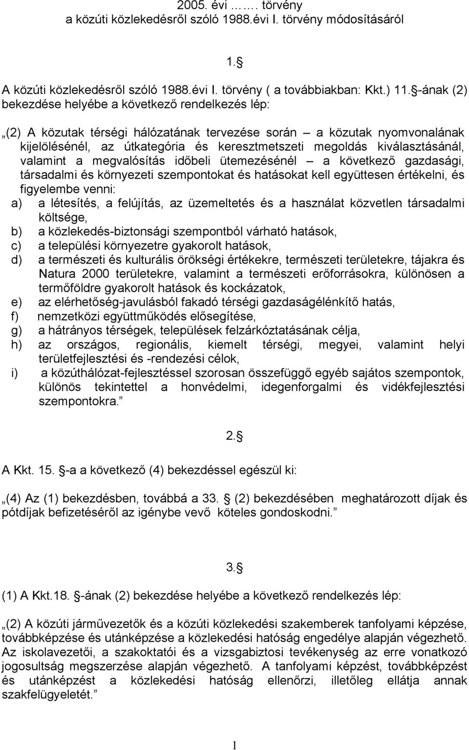 kiválasztásánál, valamint a megvalósítás időbeli ütemezésénél a következő gazdasági, társadalmi és környezeti szempontokat és hatásokat kell együttesen értékelni, és figyelembe venni: a) a létesítés,