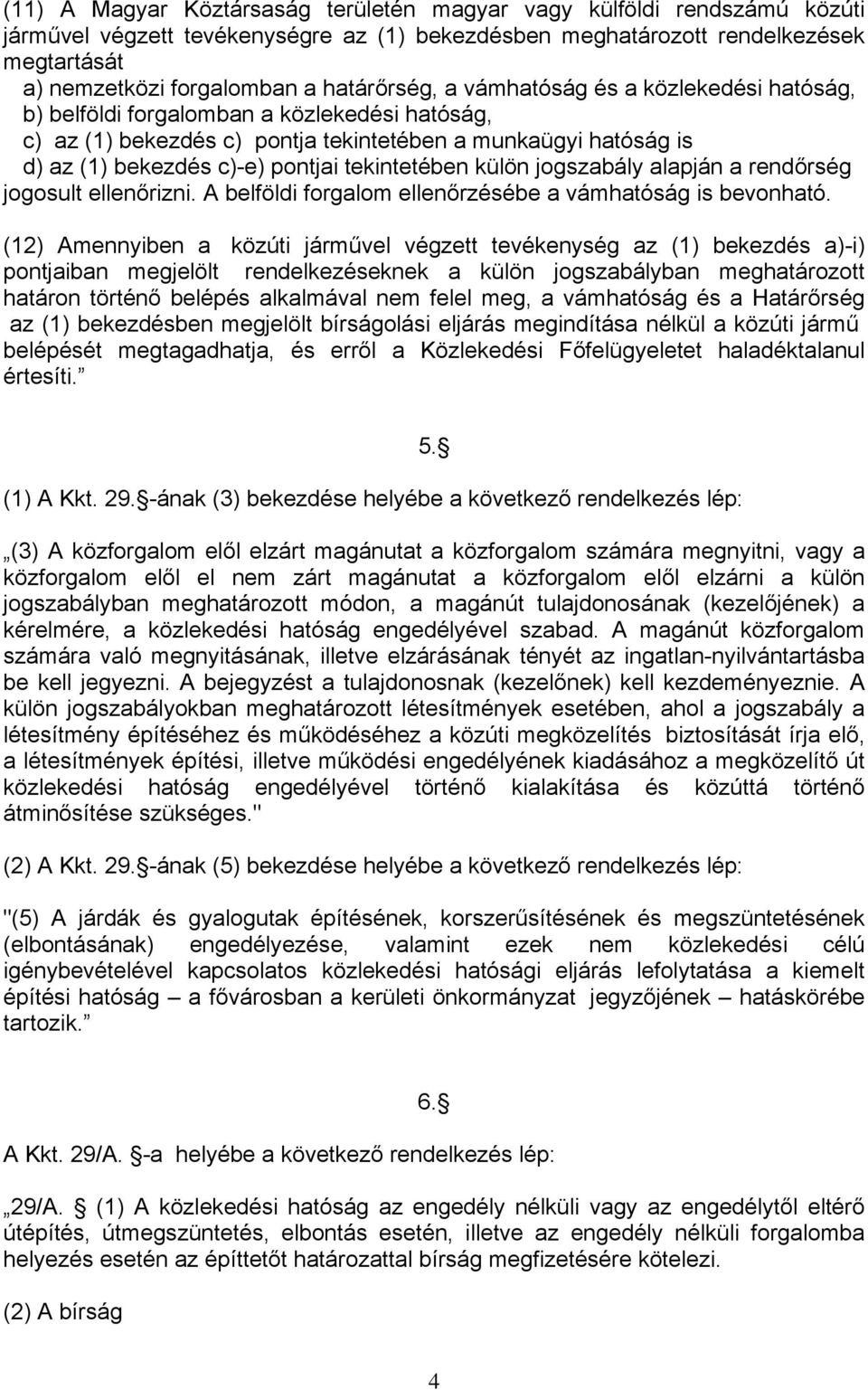 tekintetében külön jogszabály alapján a rendőrség jogosult ellenőrizni. A belföldi forgalom ellenőrzésébe a vámhatóság is bevonható.