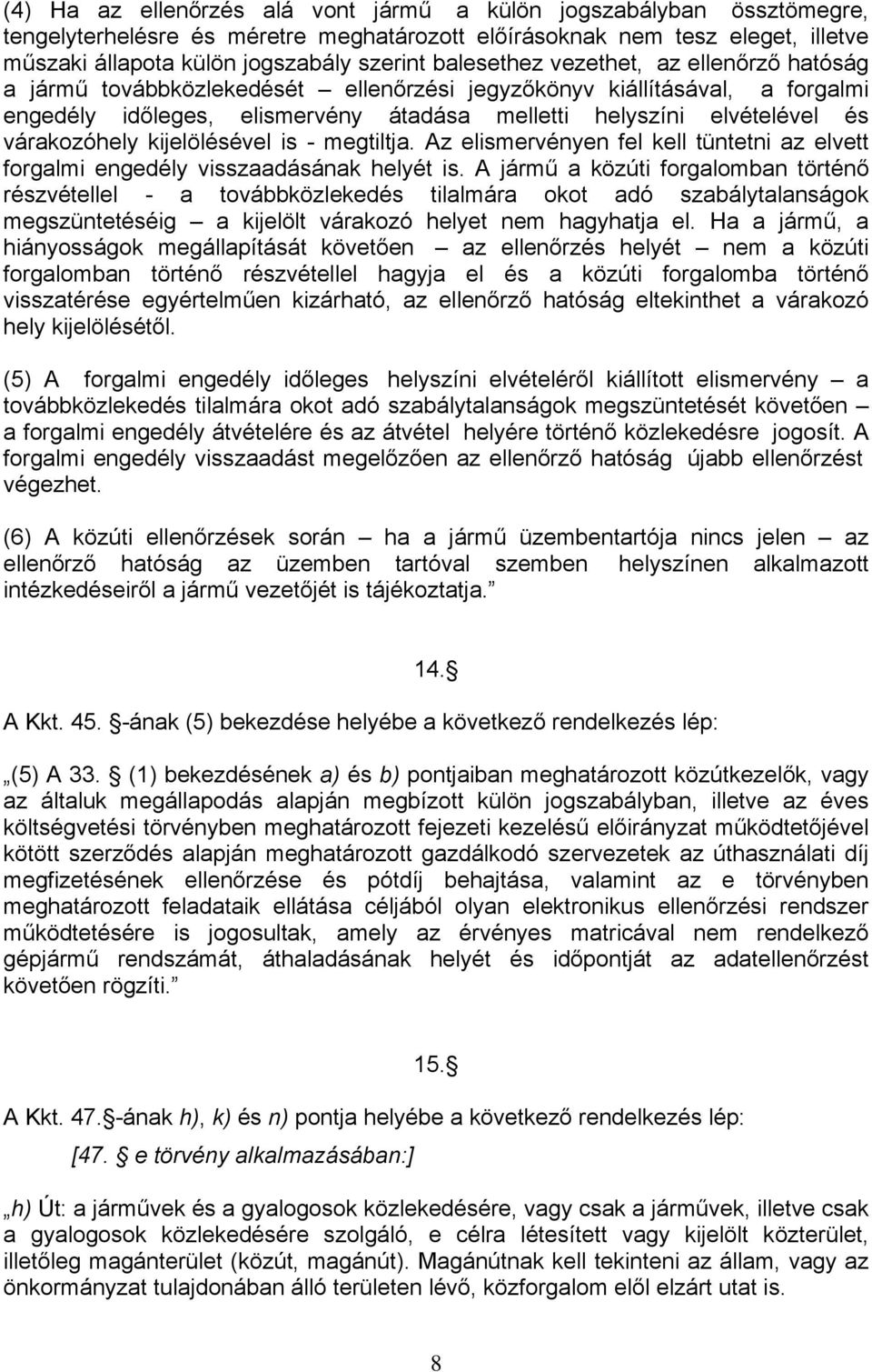 várakozóhely kijelölésével is - megtiltja. Az elismervényen fel kell tüntetni az elvett forgalmi engedély visszaadásának helyét is.