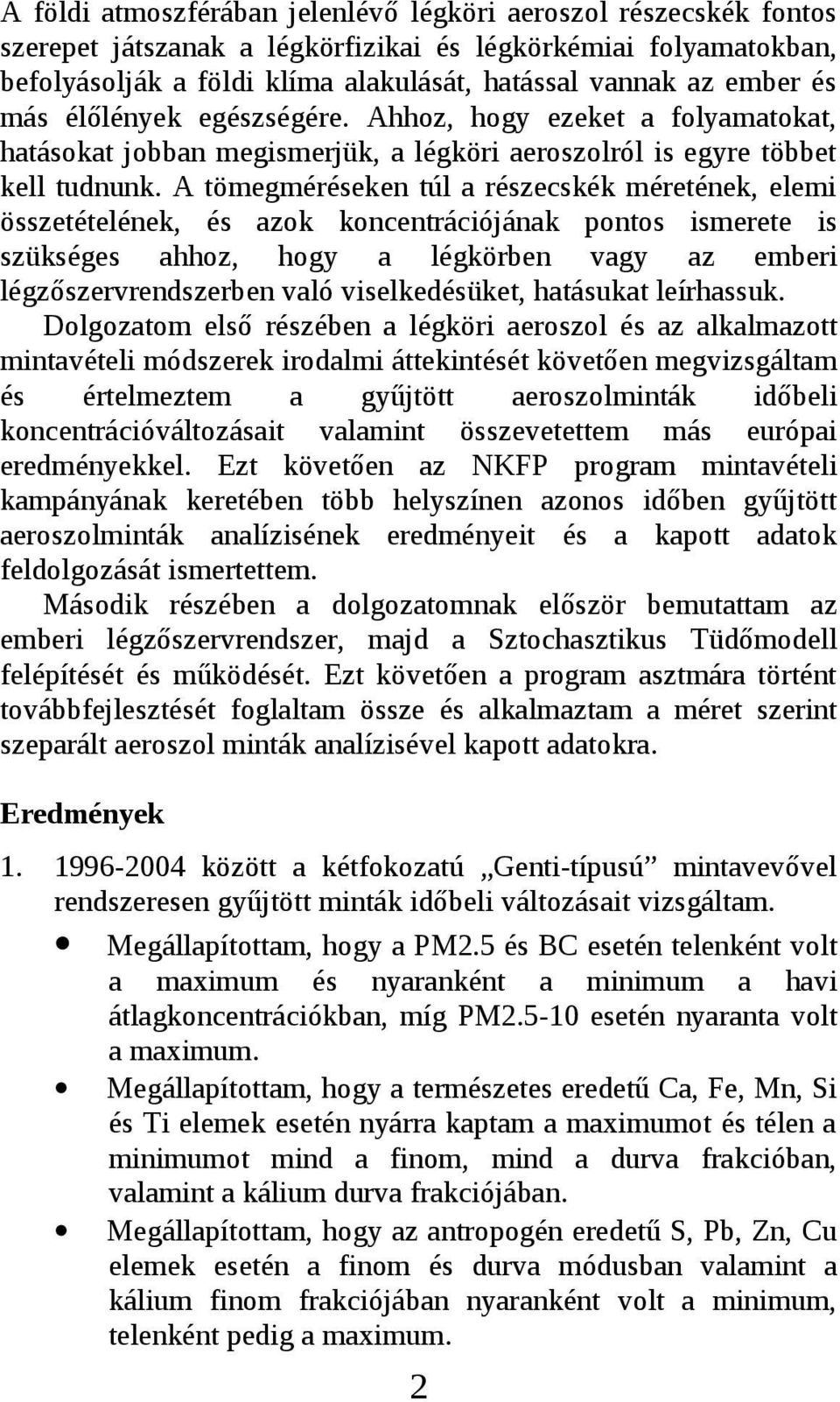 A tömegméréseken túl a részecskék méretének, elemi összetételének, és azok koncentrációjának pontos ismerete is szükséges ahhoz, hogy a légkörben vagy az emberi légzőszervrendszerben való