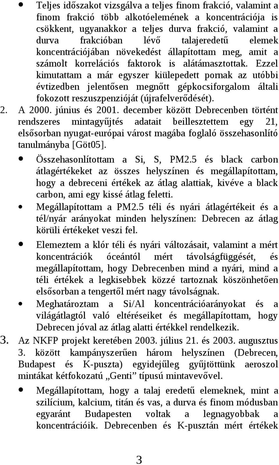 Ezzel kimutattam a már egyszer kiülepedett pornak az utóbbi évtizedben jelentősen megnőtt gépkocsiforgalom általi fokozott reszuszpenzióját (újrafelverődését). 2. A 2000. június és 2001.