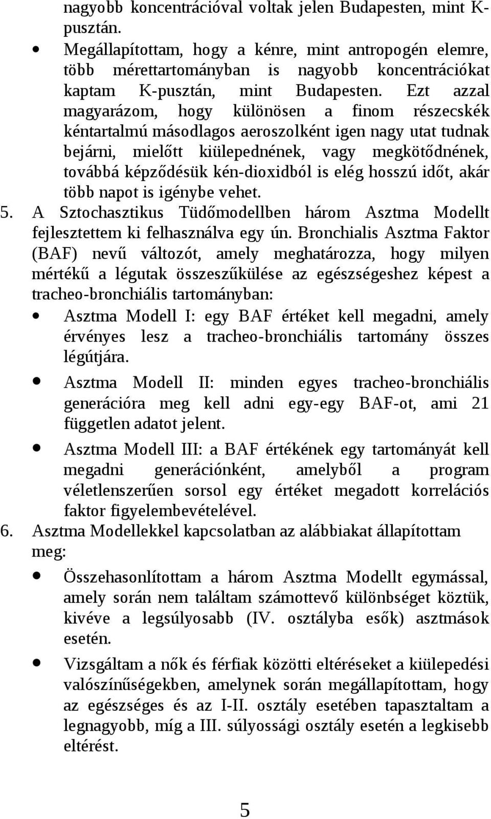 Ezt azzal magyarázom, hogy különösen a finom részecskék kéntartalmú másodlagos aeroszolként igen nagy utat tudnak bejárni, mielőtt kiülepednének, vagy megkötődnének, továbbá képződésük kén-dioxidból