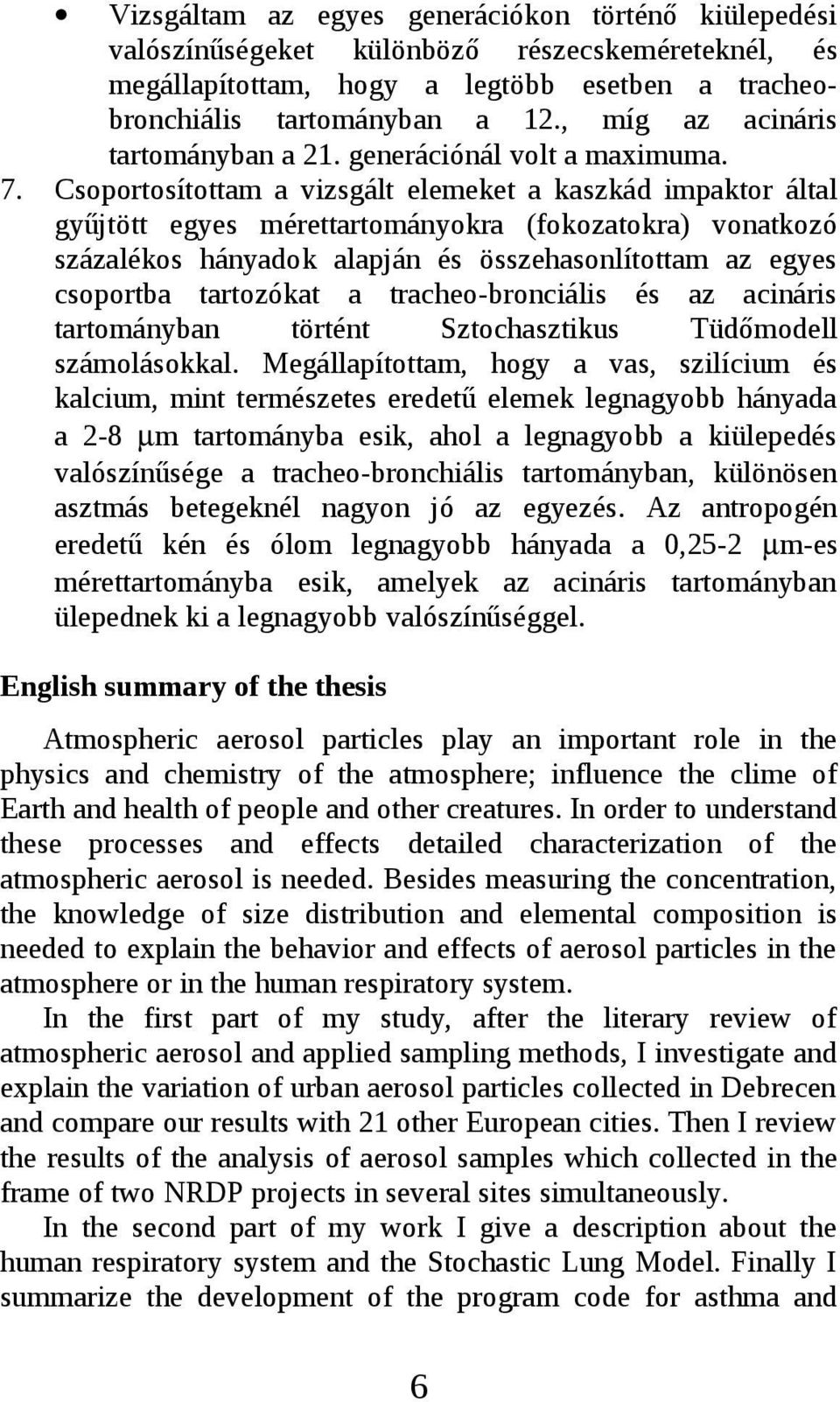 Csoportosítottam a vizsgált elemeket a kaszkád impaktor által gyűjtött egyes mérettartományokra (fokozatokra) vonatkozó százalékos hányadok alapján és összehasonlítottam az egyes csoportba tartozókat