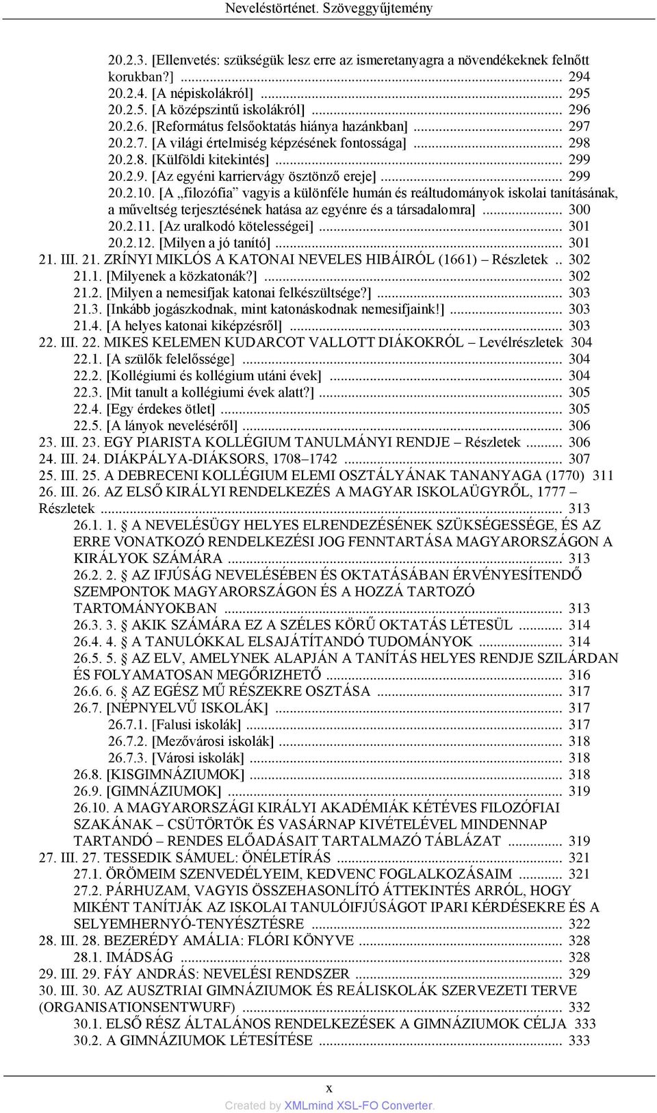 .. 299 20.2.10. [A filozófia vagyis a különféle humán és reáltudományok iskolai tanításának, a műveltség terjesztésének hatása az egyénre és a társadalomra]... 300 20.2.11. [Az uralkodó kötelességei].