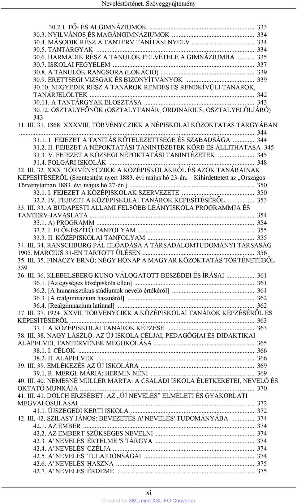 NEGYEDIK RÉSZ A TANÁROK.RENDES ÉS RENDKÍVÜLI TANÁROK, TANÁRJELÖLTEK... 342 30.11. A TANTÁRGYAK ELOSZTÁSA... 343 30.12. OSZTÁLYFŐNÖK (OSZTÁLYTANÁR, ORDINÁRIUS, OSZTÁLYELÖLJÁRÓ) 343 31. III. 31. 1868: XXXVIII.