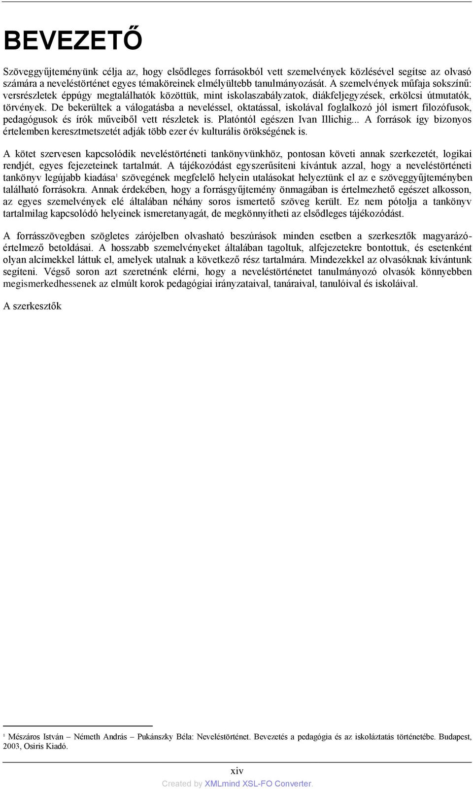 De bekerültek a válogatásba a neveléssel, oktatással, iskolával foglalkozó jól ismert filozófusok, pedagógusok és írók műveiből vett részletek is. Platóntól egészen Ivan Illichig.
