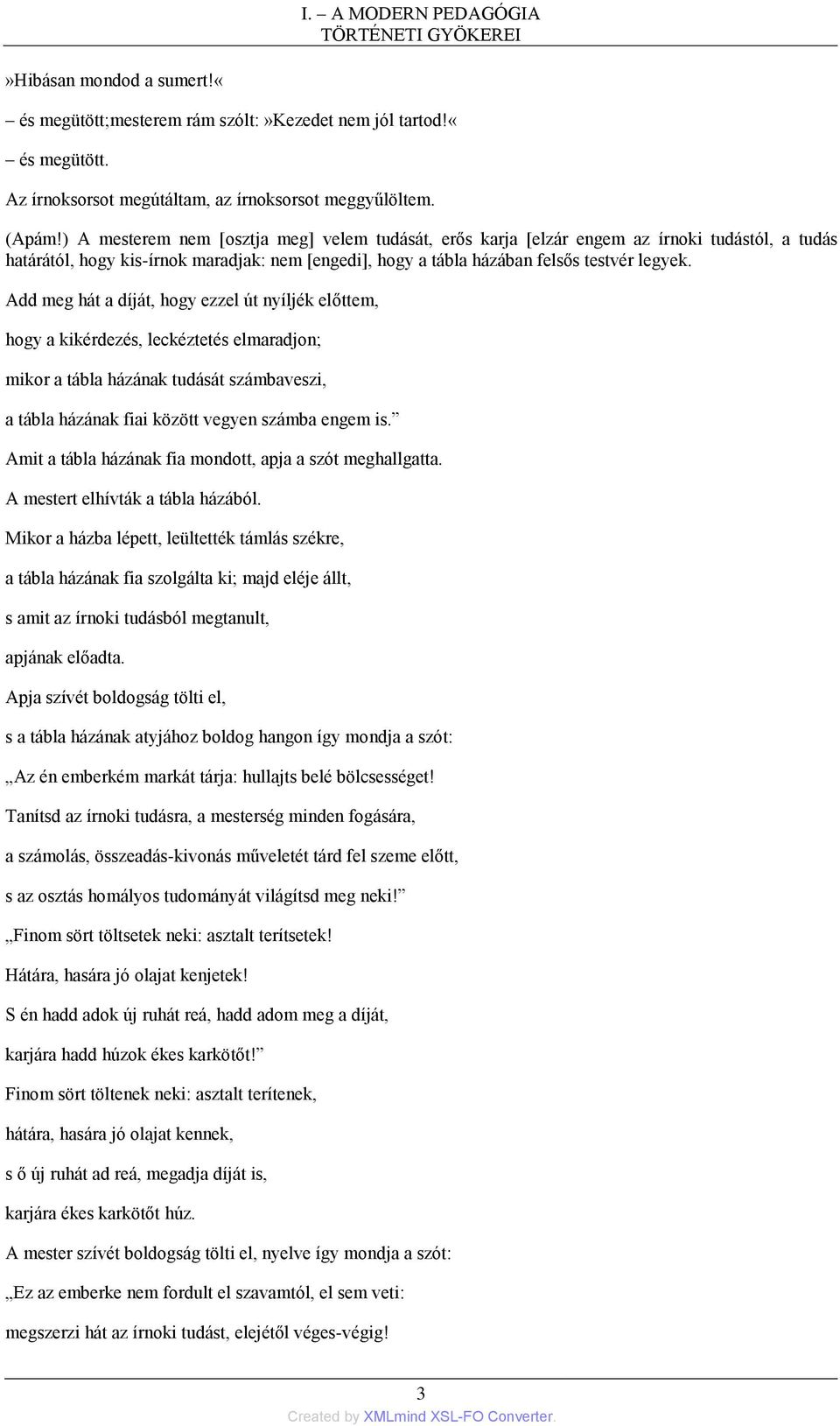 Add meg hát a díját, hogy ezzel út nyíljék előttem, hogy a kikérdezés, leckéztetés elmaradjon; mikor a tábla házának tudását számbaveszi, a tábla házának fiai között vegyen számba engem is.