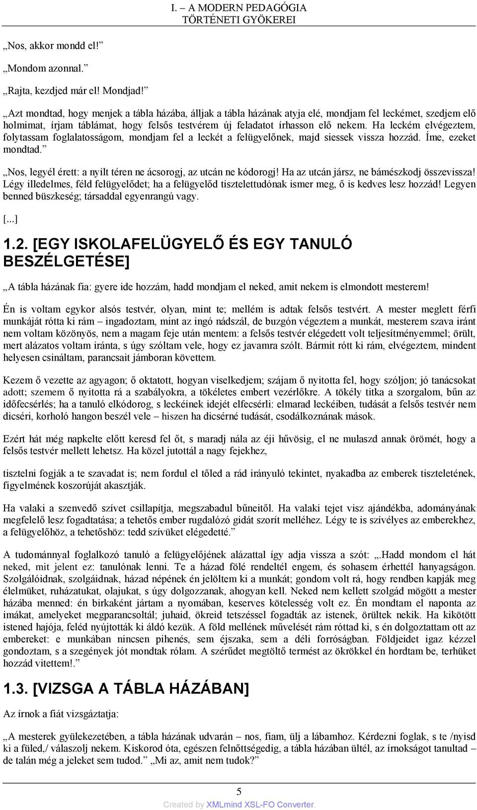 Ha leckém elvégeztem, folytassam foglalatosságom, mondjam fel a leckét a felügyelőnek, majd siessek vissza hozzád. Íme, ezeket mondtad.