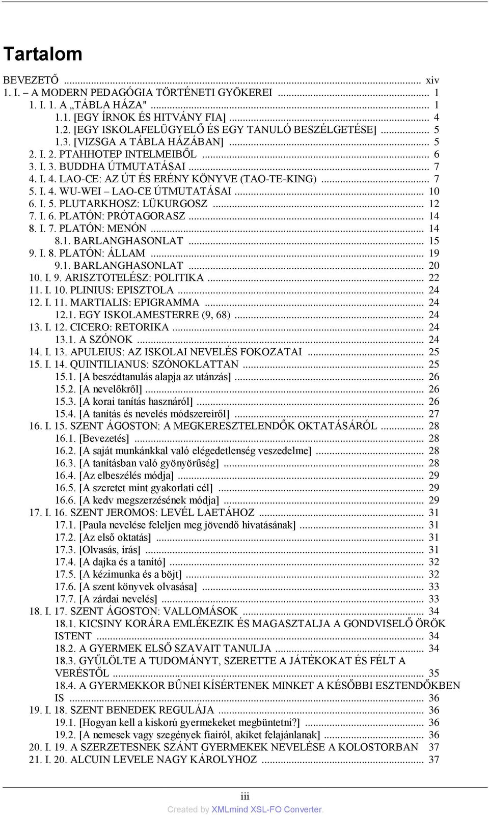 .. 10 6. I. 5. PLUTARKHOSZ: LÜKURGOSZ... 12 7. I. 6. PLATÓN: PRÓTAGORASZ... 14 8. I. 7. PLATÓN: MENÓN... 14 8.1. BARLANGHASONLAT... 15 9. I. 8. PLATÓN: ÁLLAM... 19 9.1. BARLANGHASONLAT... 20 10. I. 9. ARISZTOTELÉSZ: POLITIKA.