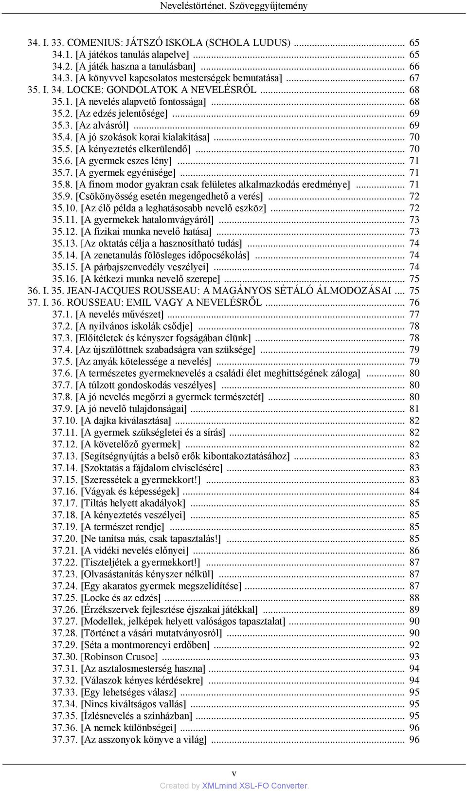 .. 70 35.5. [A kényeztetés elkerülendő]... 70 35.6. [A gyermek eszes lény]... 71 35.7. [A gyermek egyénisége]... 71 35.8. [A finom modor gyakran csak felületes alkalmazkodás eredménye]... 71 35.9.
