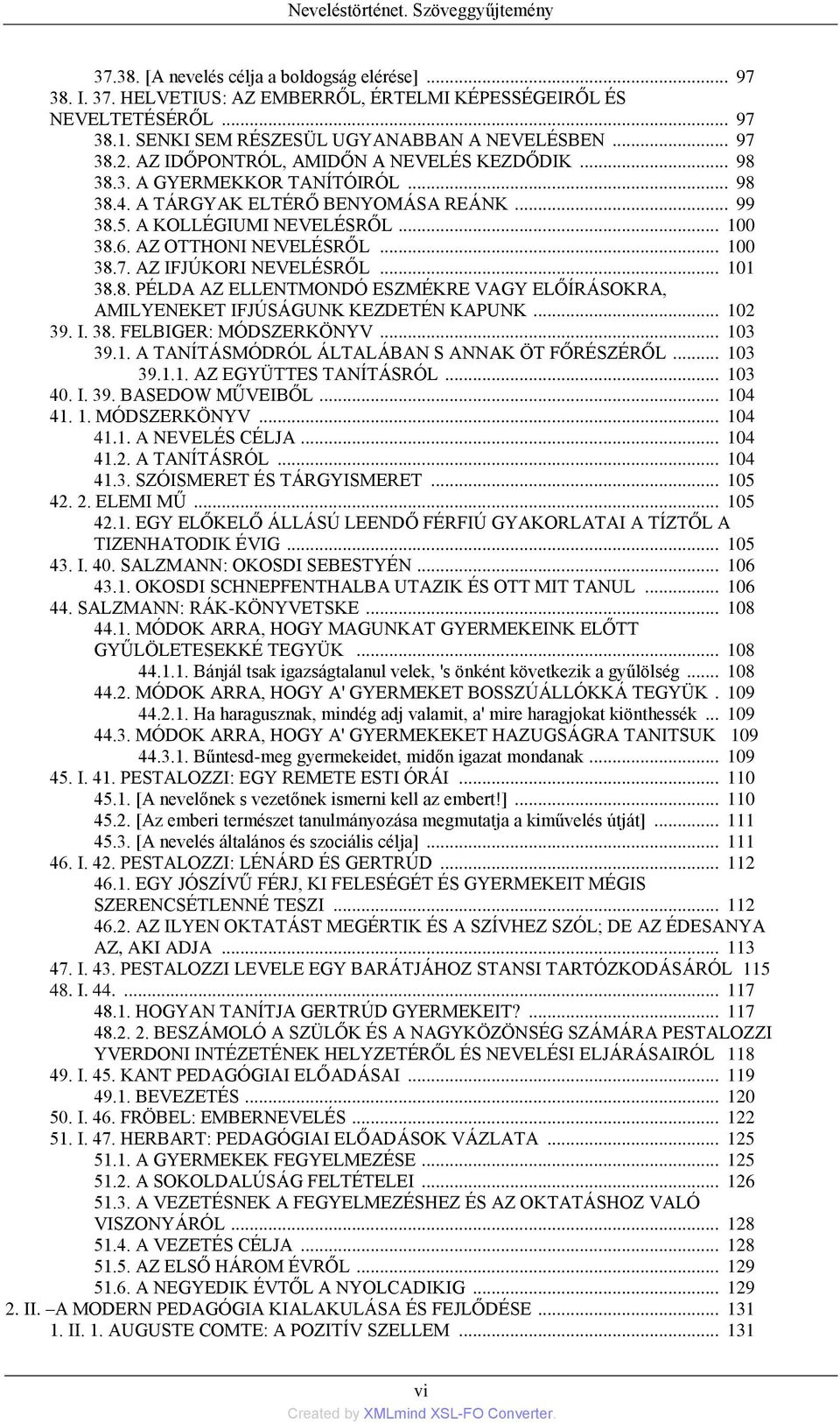 A KOLLÉGIUMI NEVELÉSRŐL... 100 38.6. AZ OTTHONI NEVELÉSRŐL... 100 38.7. AZ IFJÚKORI NEVELÉSRŐL... 101 38.8. PÉLDA AZ ELLENTMONDÓ ESZMÉKRE VAGY ELŐÍRÁSOKRA, AMILYENEKET IFJÚSÁGUNK KEZDETÉN KAPUNK.