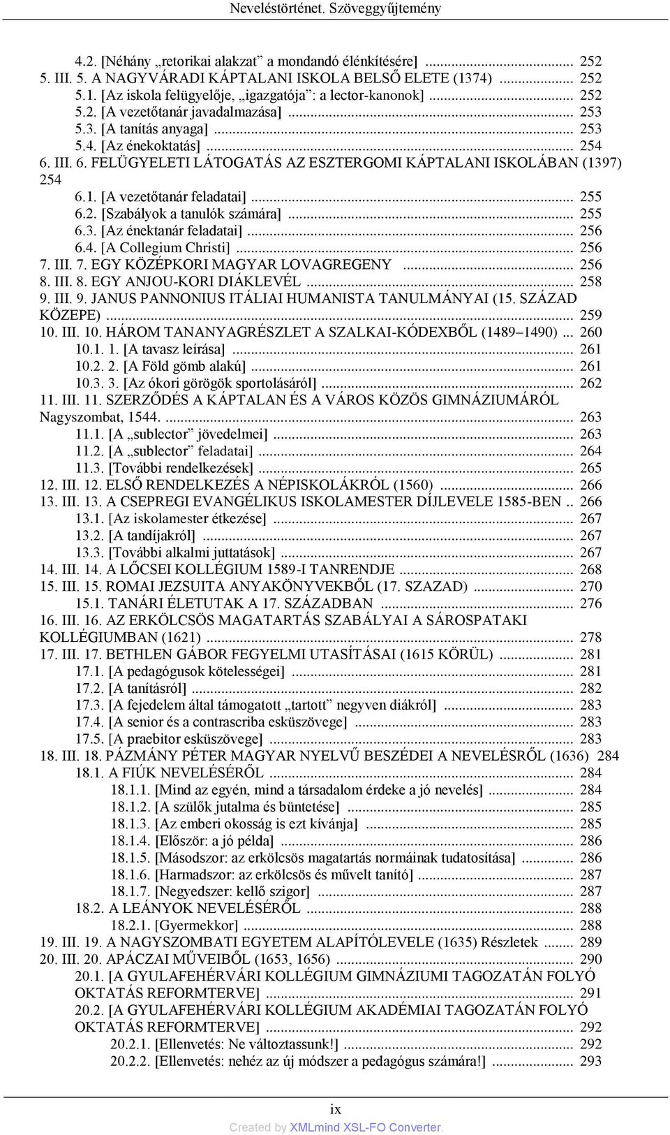 III. 6. FELÜGYELETI LÁTOGATÁS AZ ESZTERGOMI KÁPTALANI ISKOLÁBAN (1397) 254 6.1. [A vezetőtanár feladatai]... 255 6.2. [Szabályok a tanulók számára]... 255 6.3. [Az énektanár feladatai]... 256 6.4. [A Collegium Christi].