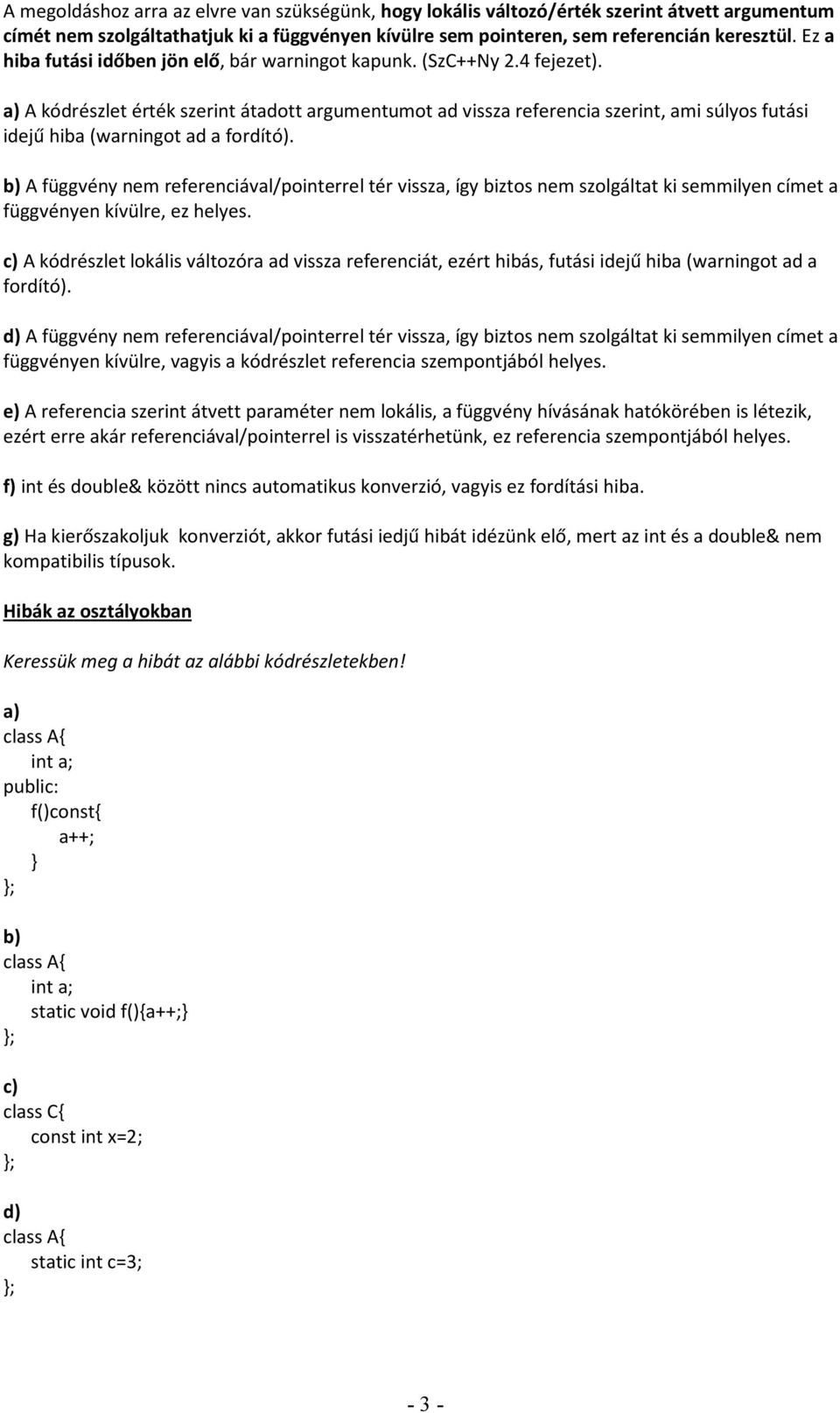 A kódrészlet érték szerint átadott argumentumot ad vissza referencia szerint, ami súlyos futási idejű hiba (warningot ad a fordító).