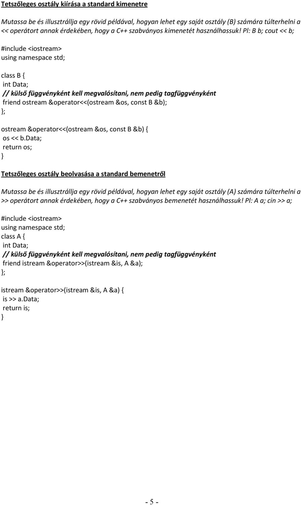 Pl: B b; cout << b; #include <iostream> using namespace std; class B { int Data; // külső függvényként kell megvalósítani, nem pedig tagfüggvényként friend ostream &operator<<(ostream &os, const B