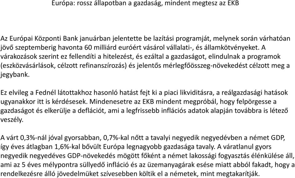 A várakozások szerint ez fellendíti a hitelezést, és ezáltal a gazdaságot, elindulnak a programok (eszközvásárlások, célzott refinanszírozás) és jelentős mérlegfőösszeg-növekedést célzott meg a