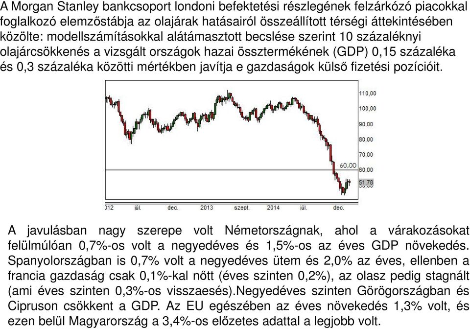 pozícióit. A javulásban nagy szerepe volt Németországnak, ahol a várakozásokat felülmúlóan 0,7%-os volt a negyedéves és 1,5%-os az éves GDP növekedés.