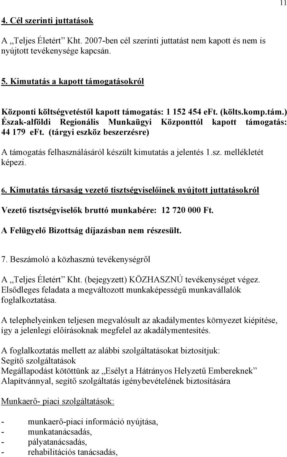 (tárgyi eszköz beszerzésre) A támogatás felhasználásáról készült kimutatás a jelentés 1.sz. mellékletét képezi. 6.