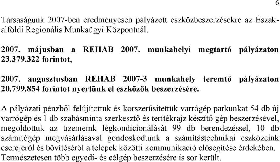 A pályázati pénzből felújítottuk és korszerűsítettük varrógép parkunkat 54 db új varrógép és 1 db szabásminta szerkesztő és terítékrajz készítő gép beszerzésével, megoldottuk az üzemeink
