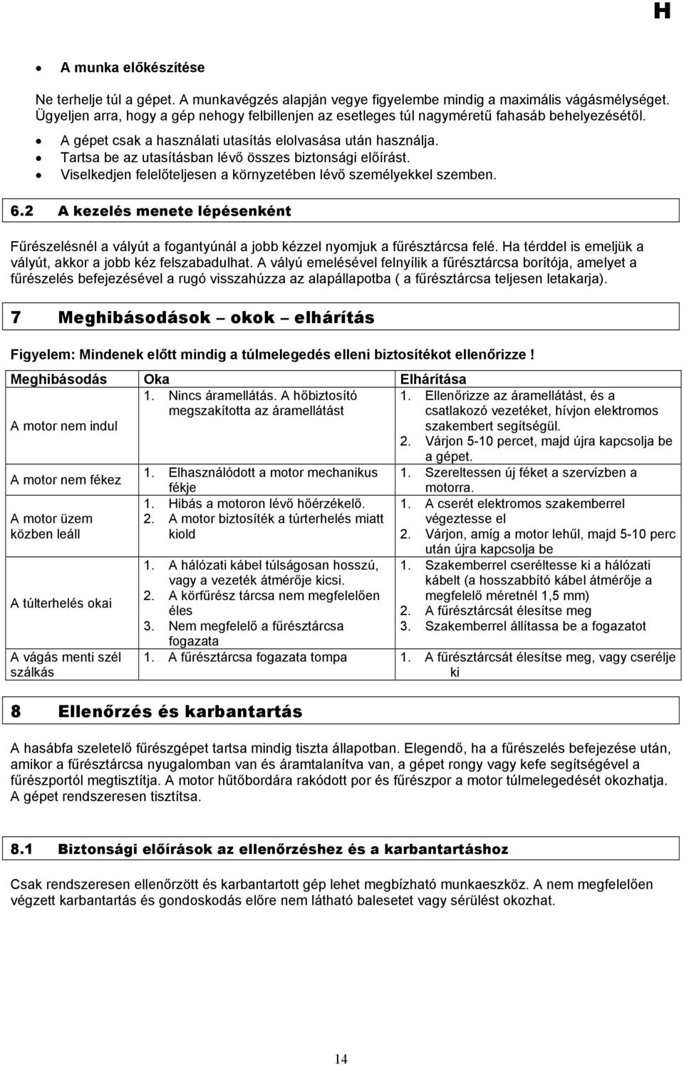 Tartsa be az utasításban lévő összes biztonsági előírást. Viselkedjen felelőteljesen a környzetében lévő személyekkel szemben. 6.