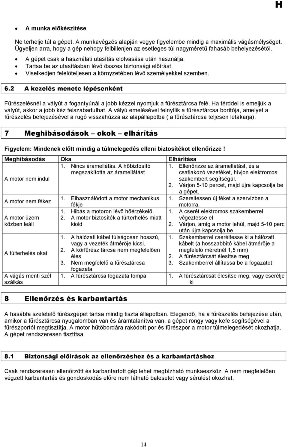 Tartsa be az utasításban lévő összes biztonsági előírást. Viselkedjen felelőteljesen a környzetében lévő személyekkel szemben. 6.