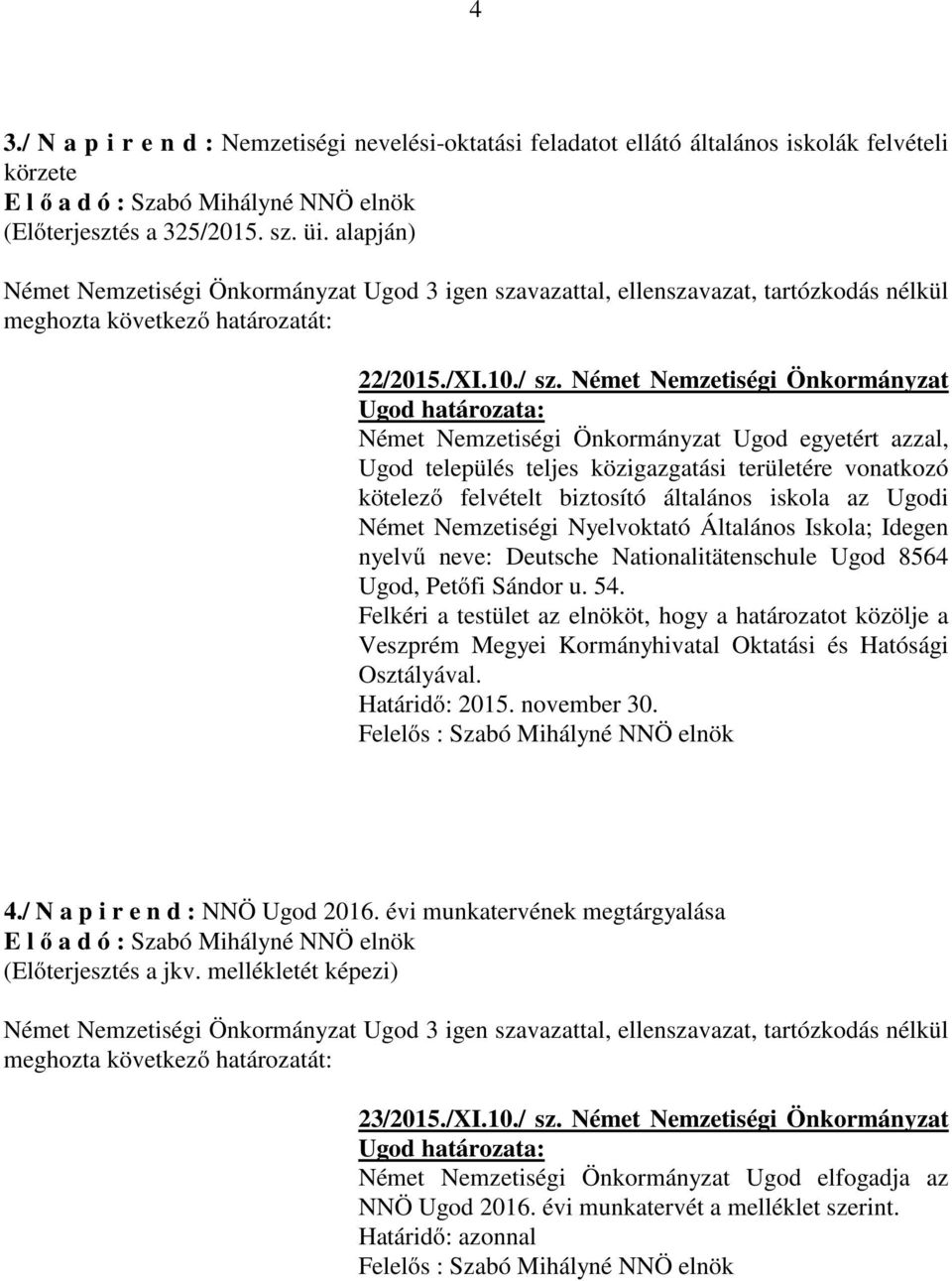 Német Nemzetiségi Nyelvoktató Általános Iskola; Idegen nyelvű neve: Deutsche Nationalitätenschule Ugod 8564 Ugod, Petőfi Sándor u. 54.