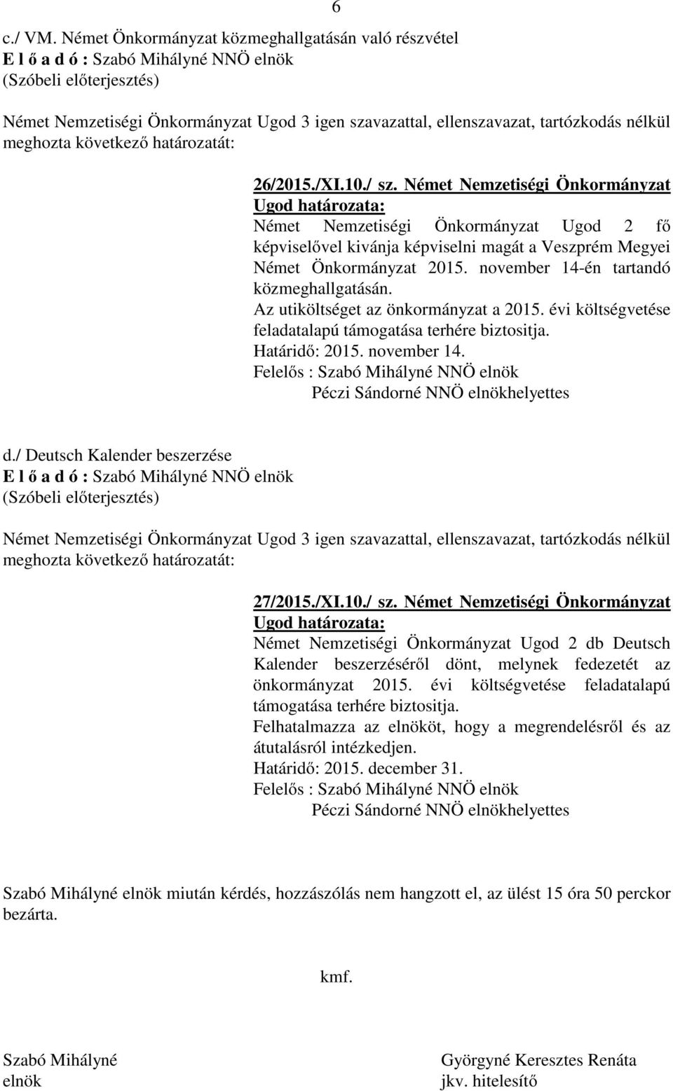 Az utiköltséget az önkormányzat a 2015. évi költségvetése feladatalapú támogatása terhére biztositja. Határidő: 2015. november 14. d./ Deutsch Kalender beszerzése 27/2015./XI.10./ sz.