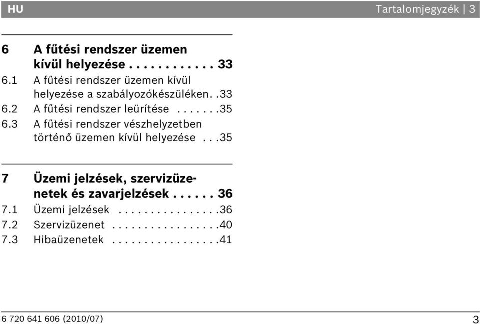 3 A fűtési rendszer vészhelyzetben történő üzemen kívül helyezése.