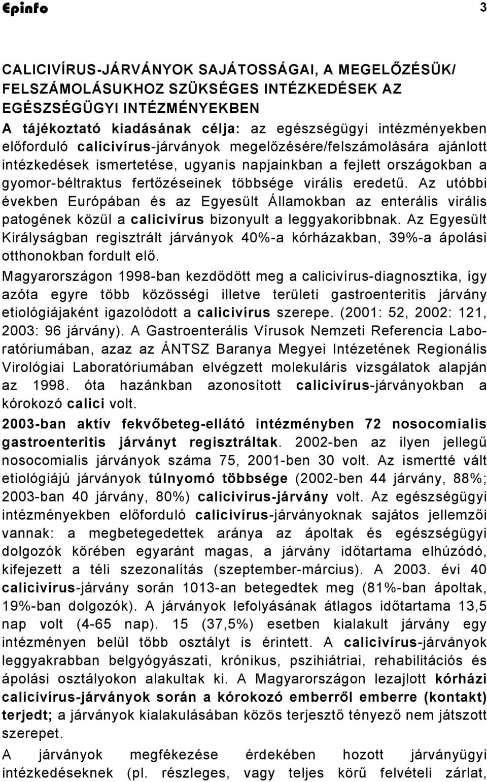 Az utóbbi években Európában és az Egyesült Államokban az enterális virális patogének közül a calicivírus bizonyult a leggyakoribbnak.