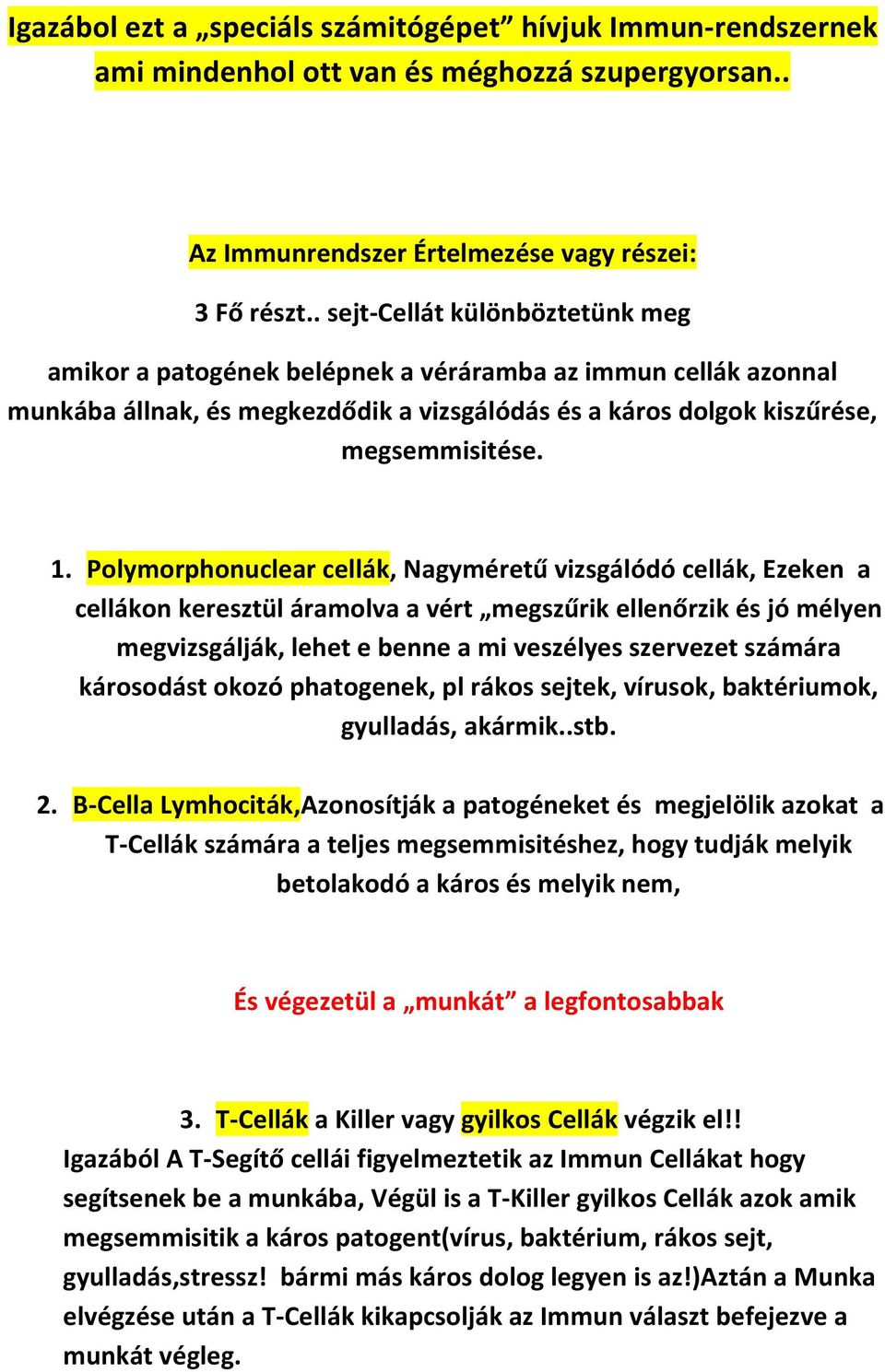 Polymorphonuclear cellák, Nagyméretű vizsgálódó cellák, Ezeken a cellákon keresztül áramolva a vért megszűrik ellenőrzik és jó mélyen megvizsgálják, lehet e benne a mi veszélyes szervezet számára