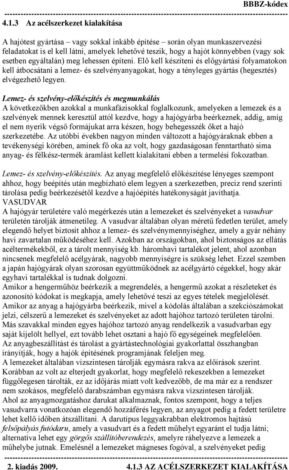 Lemez- és szelvény-előkészítés és megmunkálás A következőkben azokkal a munkafázisokkal foglalkozunk, amelyeken a lemezek és a szelvények mennek keresztül attól kezdve, hogy a hajógyárba beérkeznek,