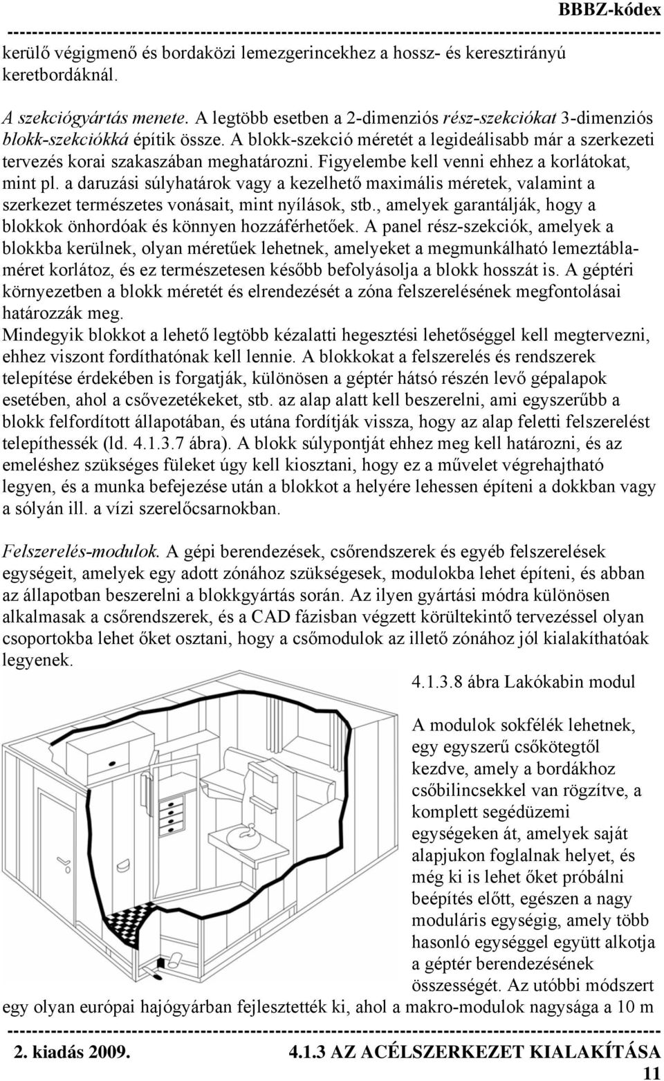 Figyelembe kell venni ehhez a korlátokat, mint pl. a daruzási súlyhatárok vagy a kezelhető maximális méretek, valamint a szerkezet természetes vonásait, mint nyílások, stb.