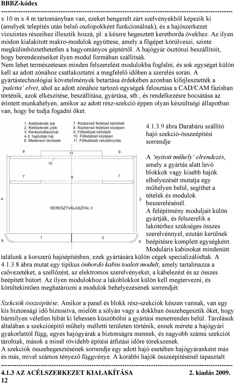 A hajógyár ösztönzi beszállítóit, hogy berendezéseiket ilyen modul formában szállítsák.