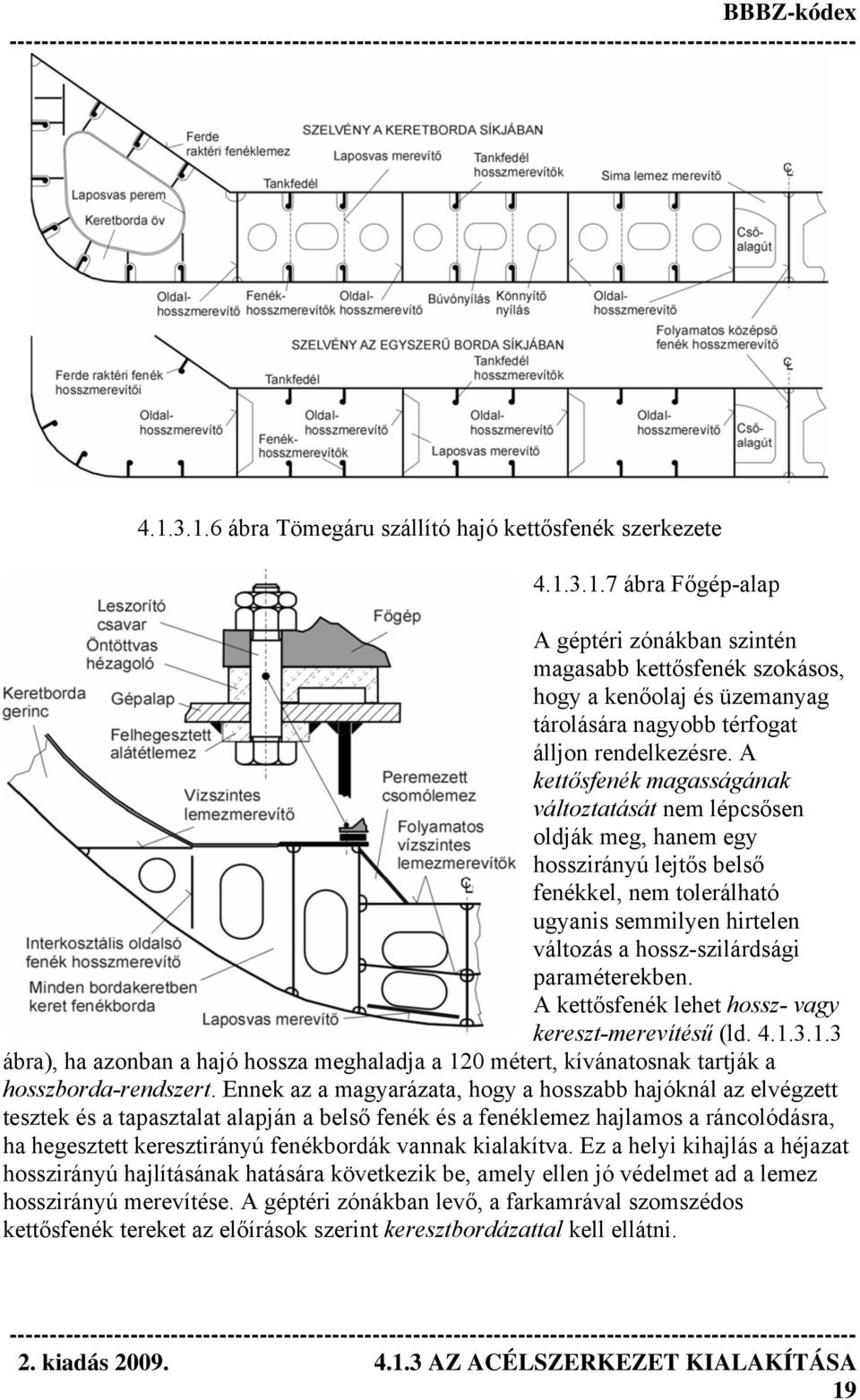 A kettősfenék lehet hossz- vagy kereszt-merevítésű (ld. 4.1.3.1.3 ábra), ha azonban a hajó hossza meghaladja a 120 métert, kívánatosnak tartják a hosszborda-rendszert.