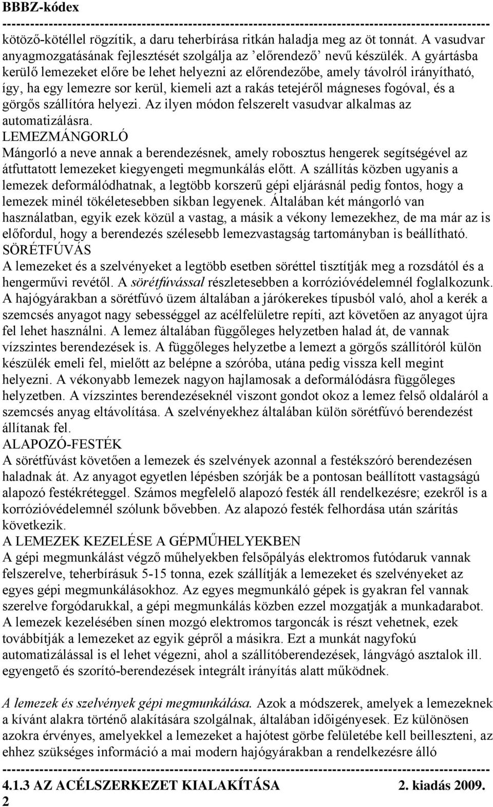 helyezi. Az ilyen módon felszerelt vasudvar alkalmas az automatizálásra.