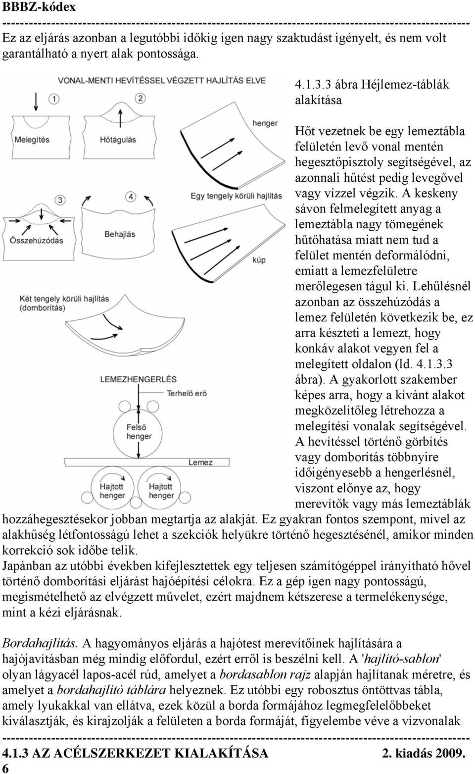 A keskeny sávon felmelegített anyag a lemeztábla nagy tömegének hűtőhatása miatt nem tud a felület mentén deformálódni, emiatt a lemezfelületre merőlegesen tágul ki.