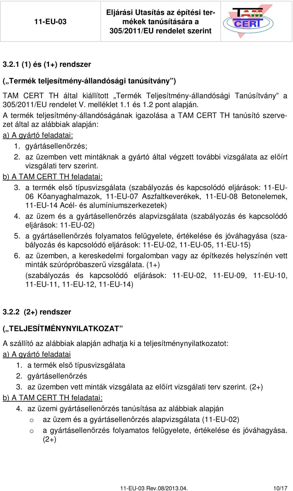 az üzemben vett mintáknak a gyártó által végzett további vizsgálata az el írt vizsgálati terv szerint. b) A TAM CERT TH feladatai: 3.