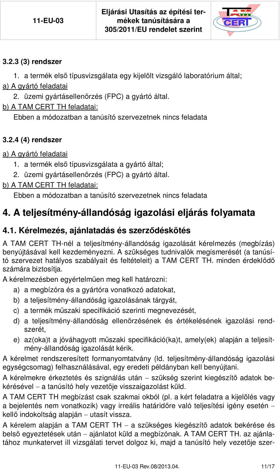 üzemi gyártásellen rzés (FPC) a gyártó által. b) A TAM CERT TH feladatai: Ebben a módozatban a tanúsító szervezetnek nincs feladata 4. A teljesítmény-állandóság igazolási eljárás folyamata 4.1.