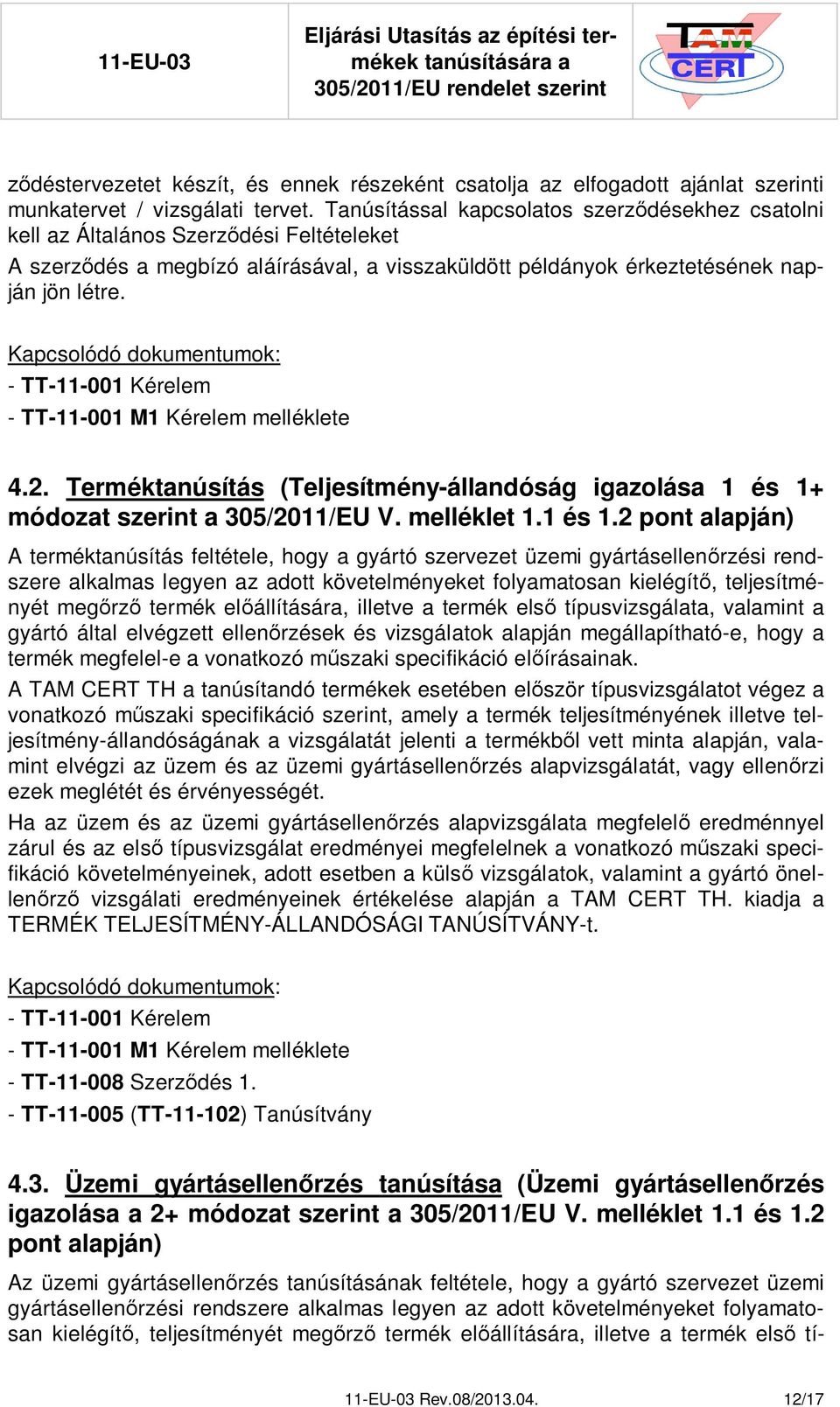 Kapcsolódó dokumentumok: - TT-11-001 Kérelem - TT-11-001 M1 Kérelem melléklete 4.2. Terméktanúsítás (Teljesítmény-állandóság igazolása 1 és 1+