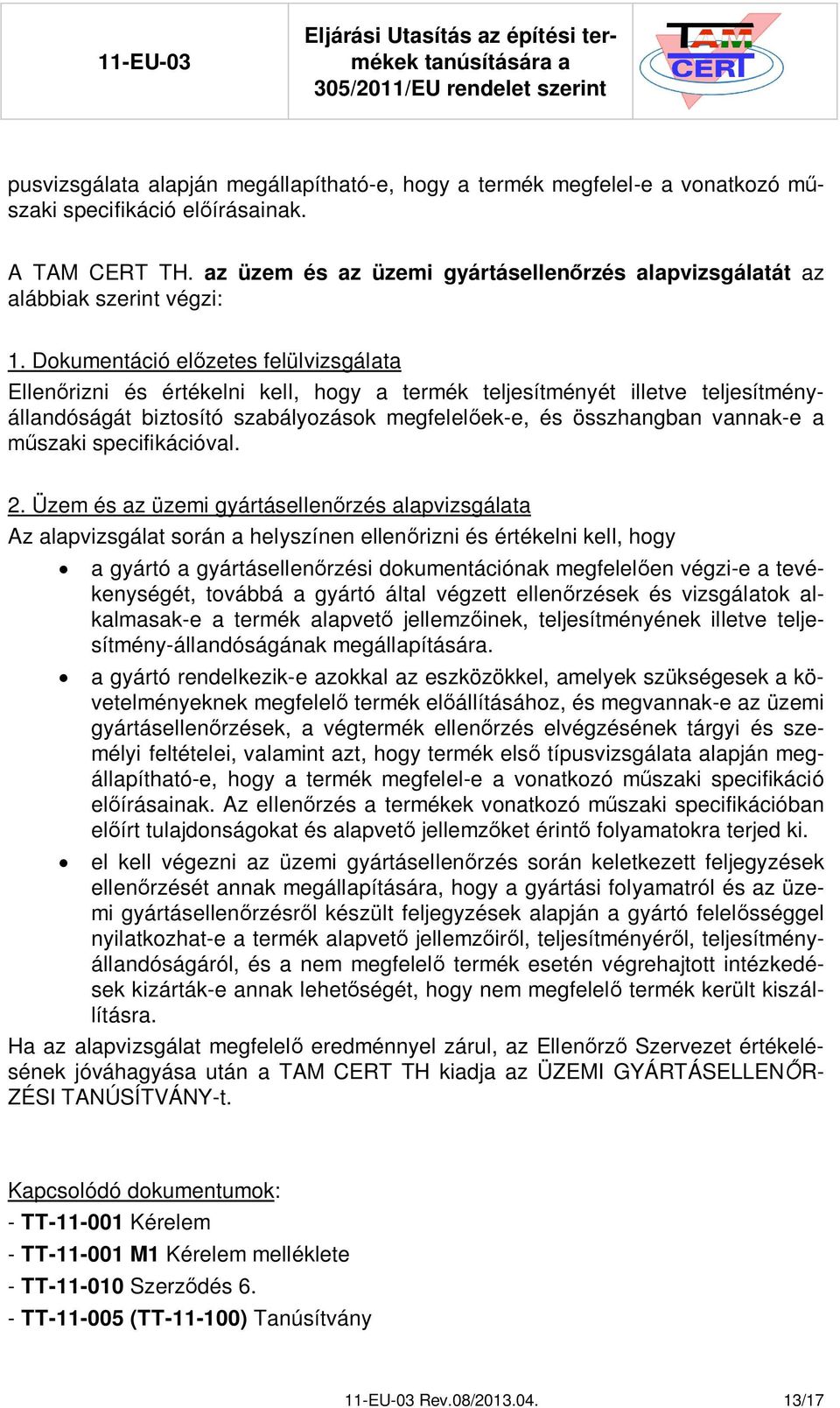 Dokumentáció el zetes felülvizsgálata Ellen rizni és értékelni kell, hogy a termék teljesítményét illetve teljesítményállandóságát biztosító szabályozások megfelel ek-e, és összhangban vannak-e a