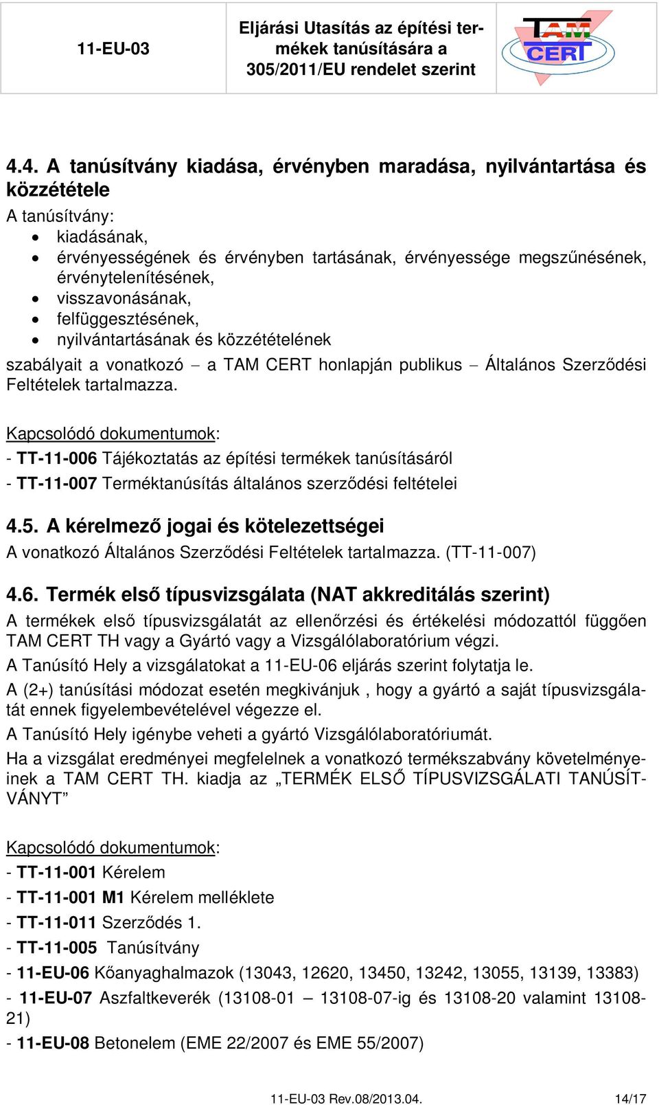 Kapcsolódó dokumentumok: - TT-11-006 Tájékoztatás az építési termékek tanúsításáról - TT-11-007 Terméktanúsítás általános szerz dési feltételei 4.5.