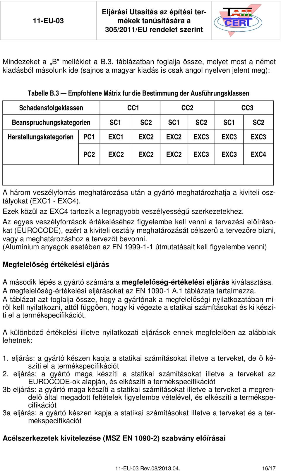 EXC3 PC2 EXC2 EXC2 EXC2 EXC3 EXC3 EXC4 A három veszélyforrás meghatározása után a gyártó meghatározhatja a kiviteli osztályokat (EXC1 - EXC4).