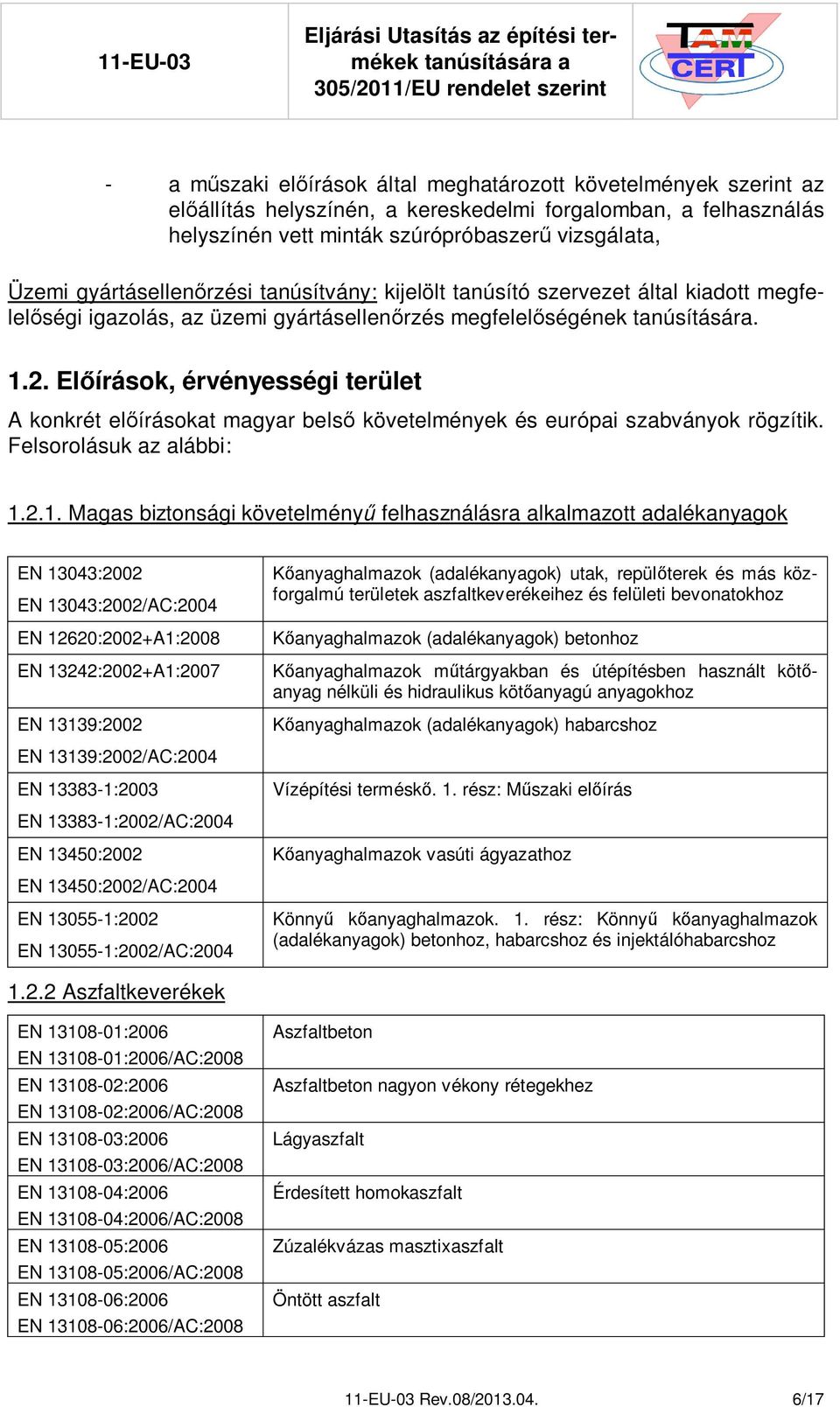 El írások, érvényességi terület A konkrét el írásokat magyar bels követelmények és európai szabványok rögzítik. Felsorolásuk az alábbi: 1.