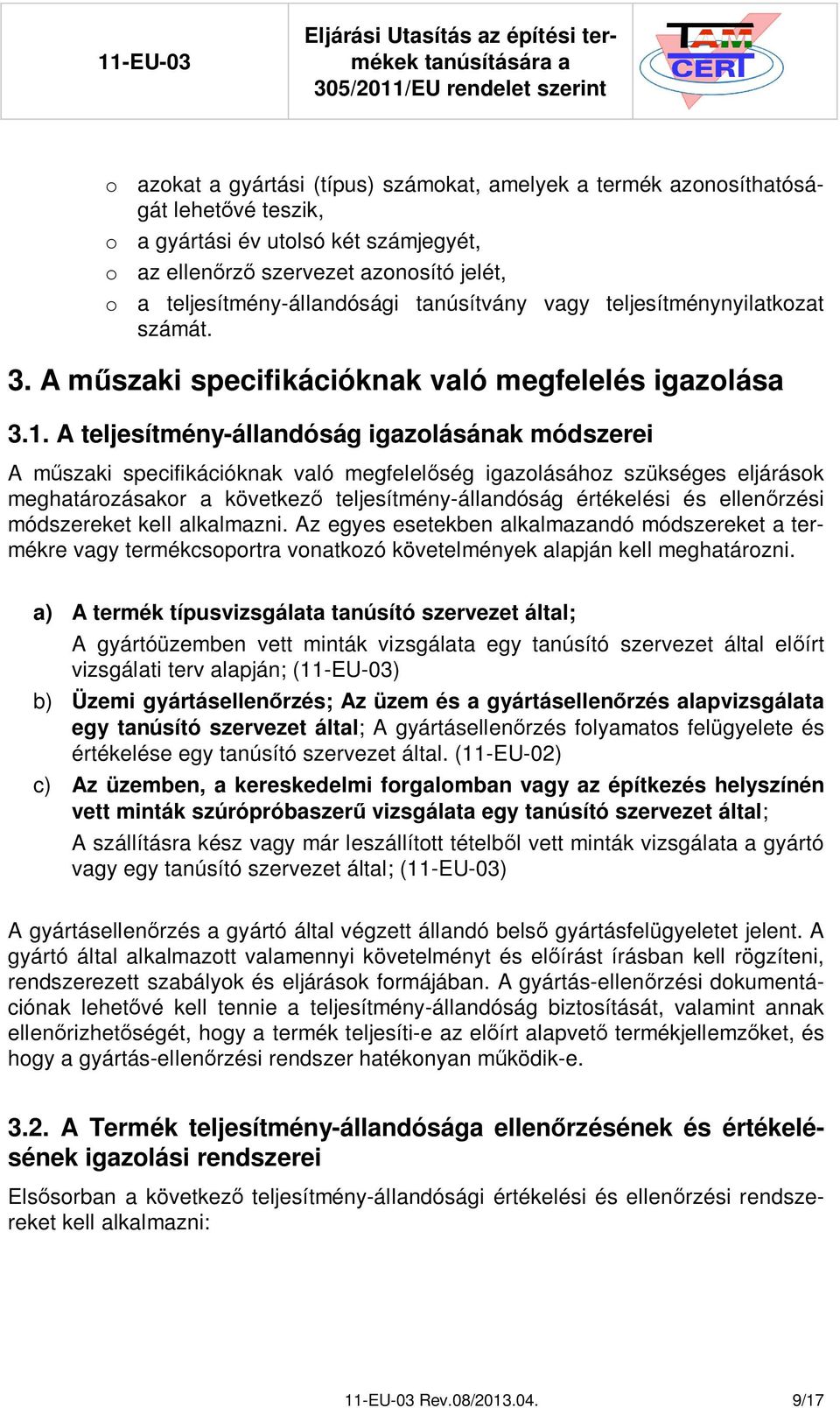 A teljesítmény-állandóság igazolásának módszerei A m szaki specifikációknak való megfelel ség igazolásához szükséges eljárások meghatározásakor a következ teljesítmény-állandóság értékelési és ellen