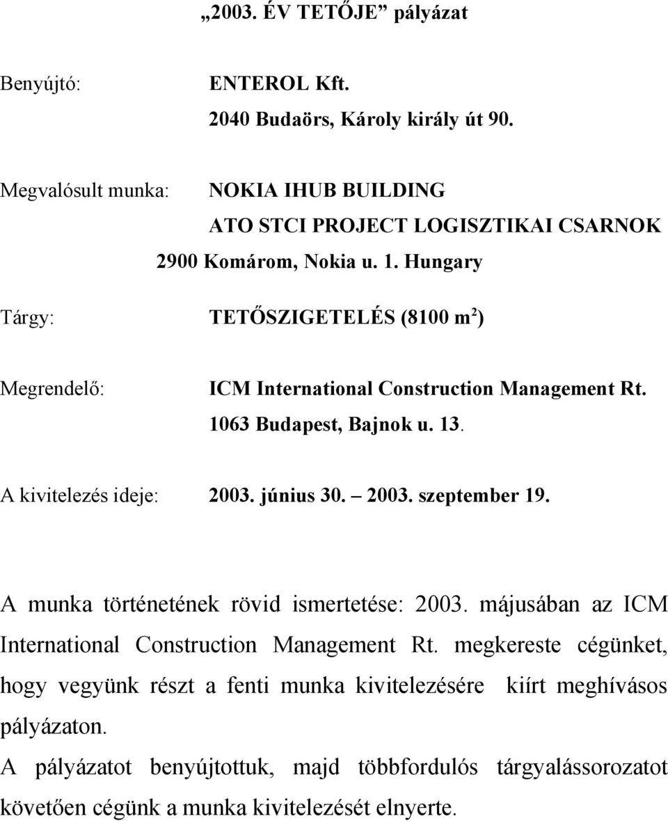 Hungary Tárgy: TETŐSZIGETELÉS (8100 m 2 ) Megrendelő: ICM International Construction Management Rt. 1063 Budapest, Bajnok u. 13. A kivitelezés ideje: 2003. június 30. 2003. szeptember 19.