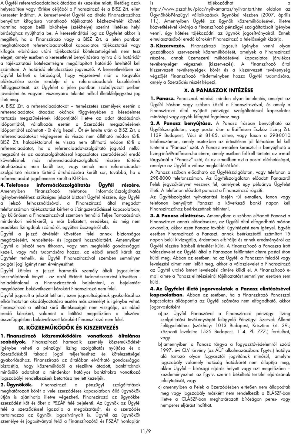 nyújthatja be. A keresetindítási jog az Ügyfelet akkor is megilleti, ha a Finanszírozó vagy a BISZ Zrt.