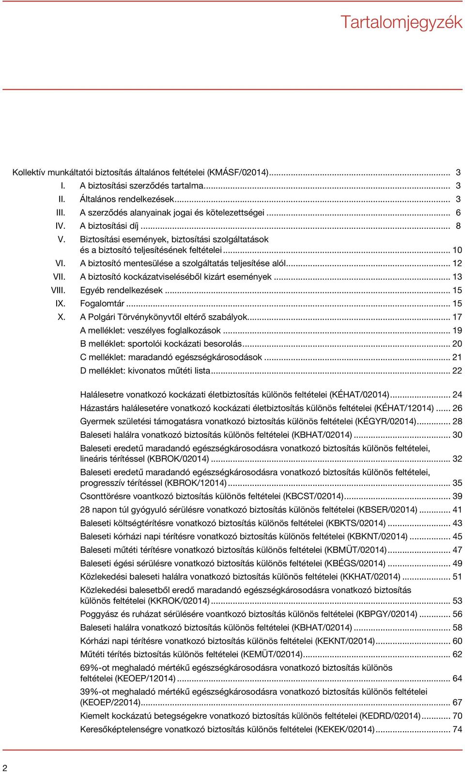 A biztosító mentesülése a szolgáltatás teljesítése alól...12 VII. A biztosító kockázatviseléséből kizárt események...13 VIII. Egyéb rendelkezések...15 IX. Fogalomtár...15 X.