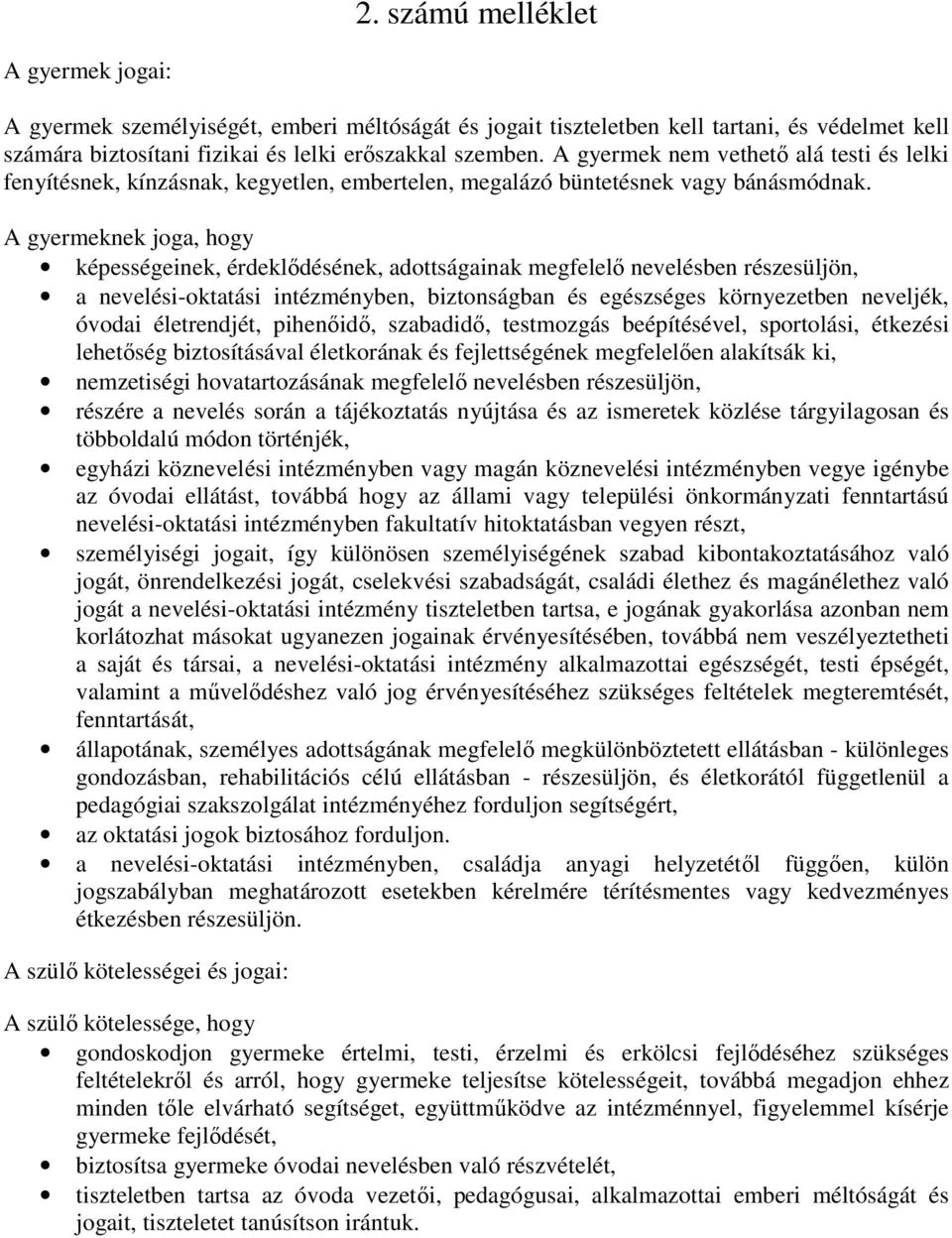 A gyermeknek joga, hogy képességeinek, érdeklődésének, adottságainak megfelelő nevelésben részesüljön, a nevelési-oktatási intézményben, biztonságban és egészséges környezetben neveljék, óvodai